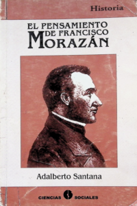 El Pensamiento de Francisco Morazán. Adalberto Santana.