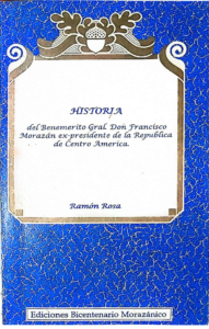 Historia del Benemérito Gral. Don Francisco Morazán ex-presidente de la República de Centró América. Ramón Sosa.