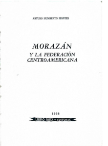 Morazán y la Federación Centroamericana. Arturo Humberto Montes.