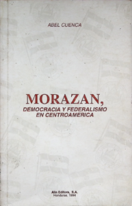 Morazan, democracia y federalismo en Centroamerica. Abel Cuenca.